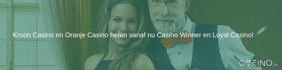 Kroon Casino en Oranje Casino heten vanaf nu Casino Winner en Loyal Casino!